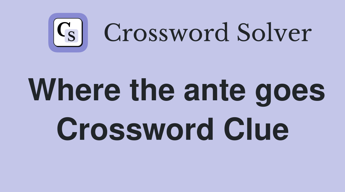 Where the ante goes Crossword Clue