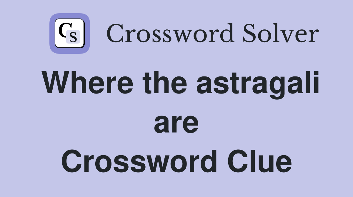 Where the astragali are Crossword Clue