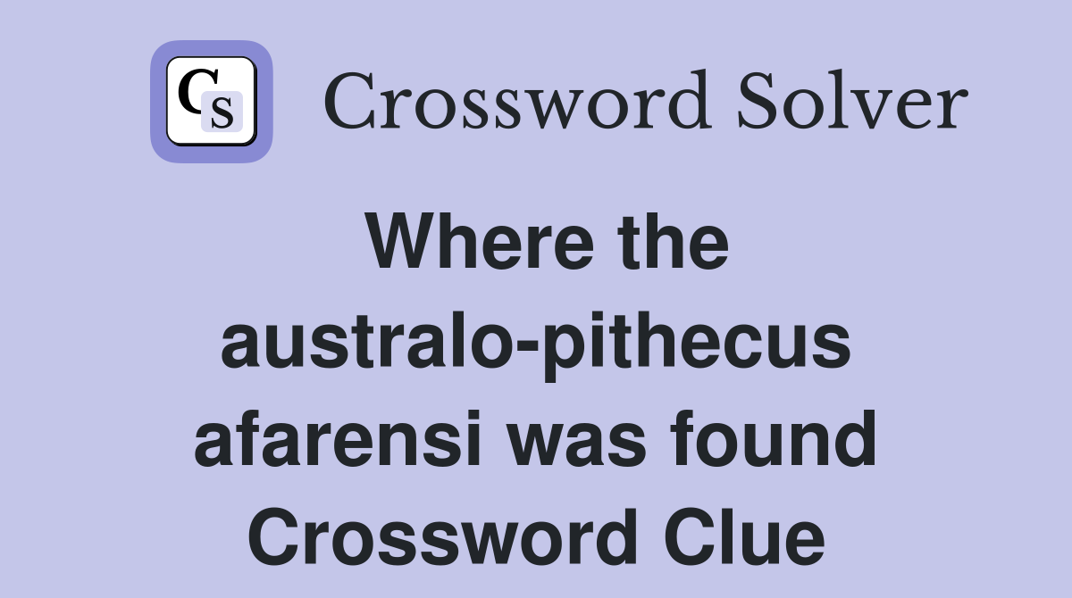 Where the australo-pithecus afarensi was found Crossword Clue