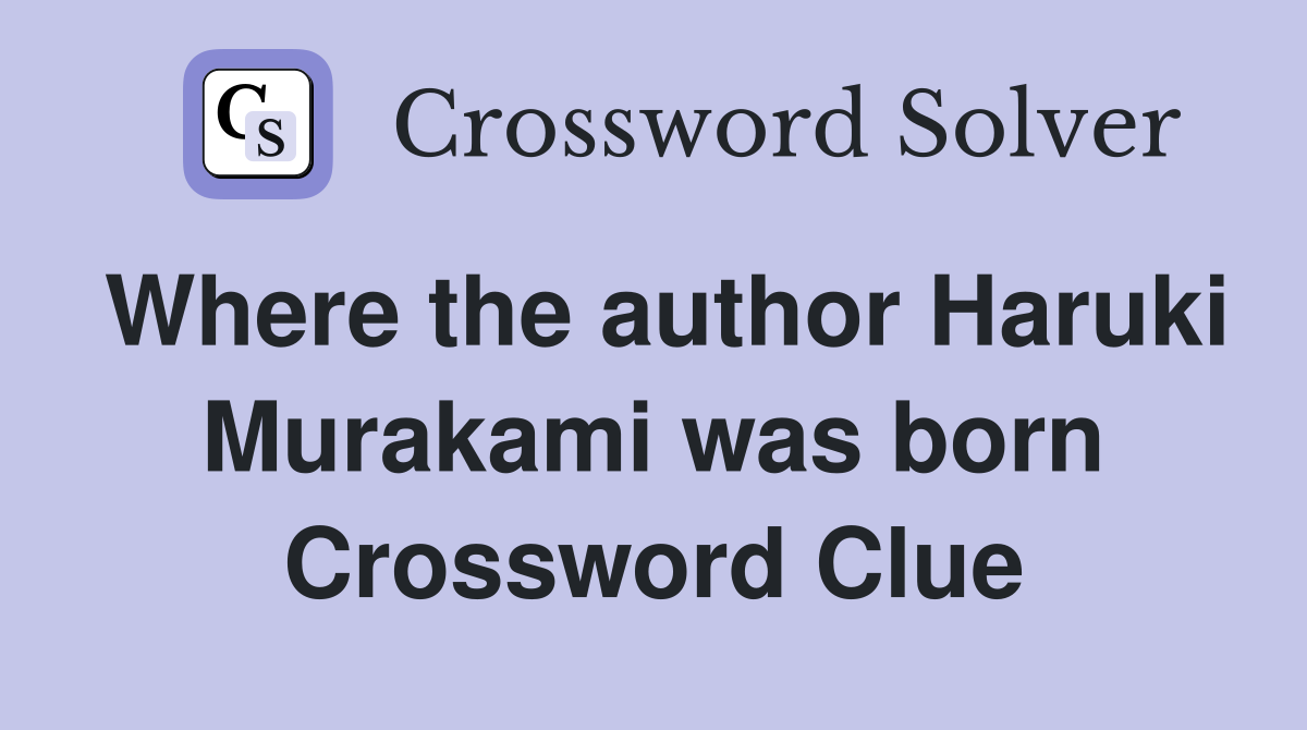 Where the author Haruki Murakami was born Crossword Clue