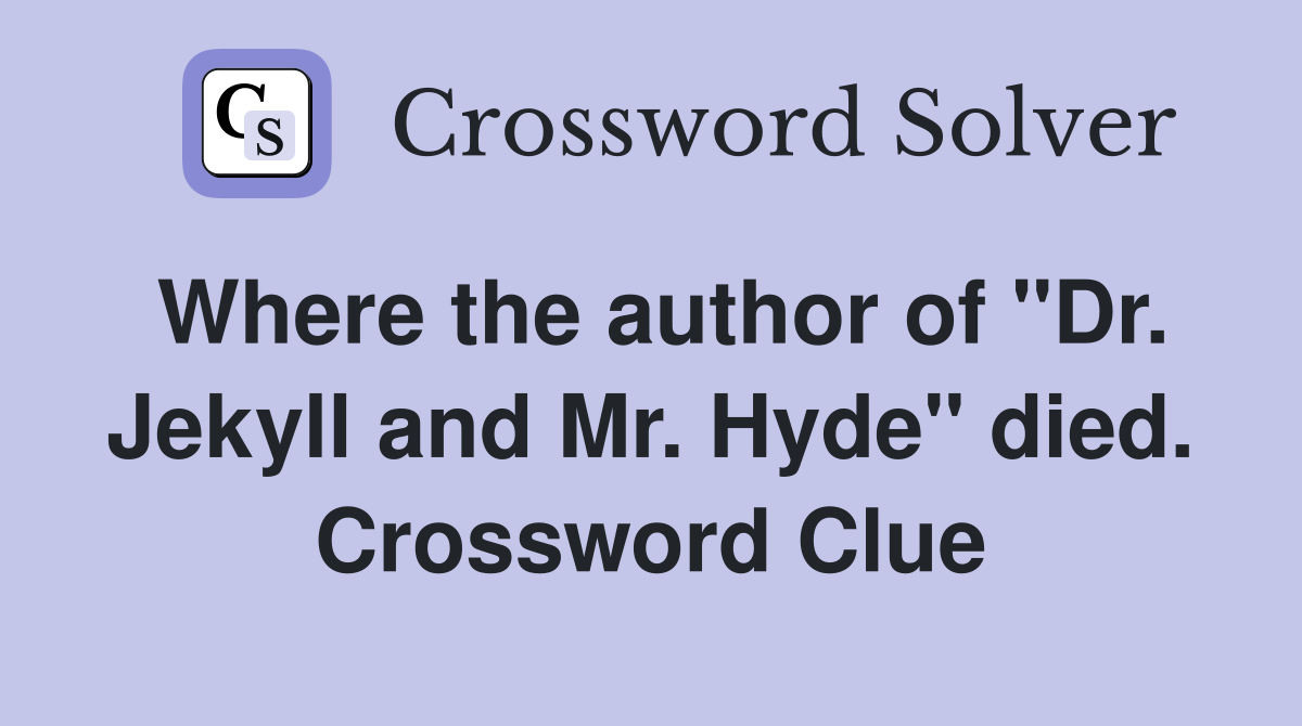 Where the author of "Dr. Jekyll and Mr. Hyde" died. Crossword Clue
