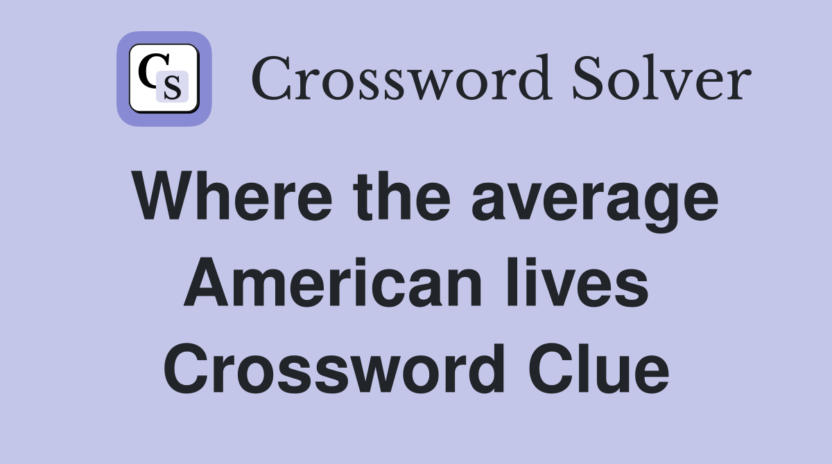Where the average American lives Crossword Clue