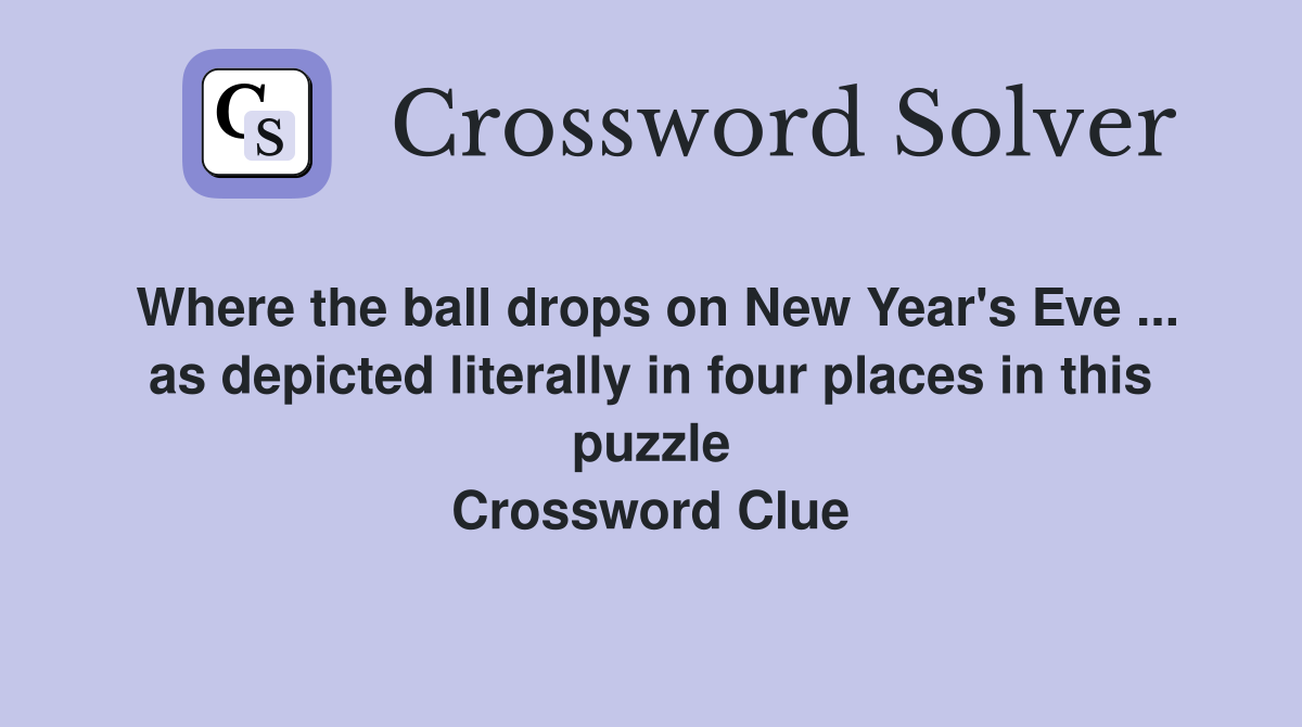 Where the ball drops on New Year's Eve ... as depicted literally in four places in this puzzle Crossword Clue