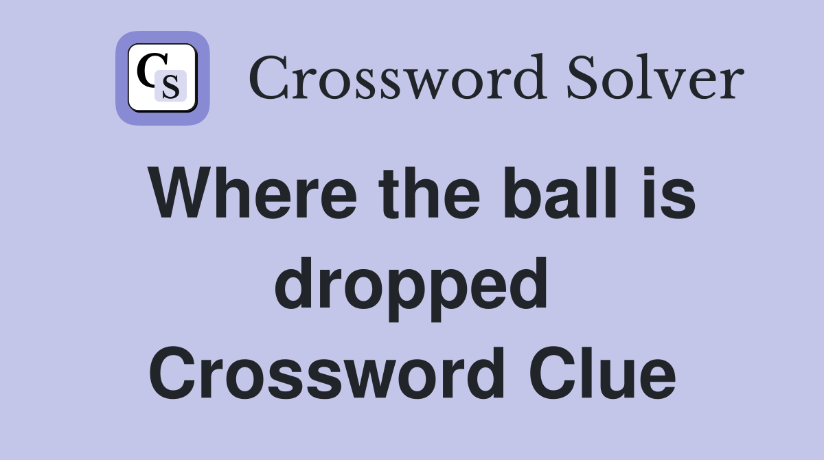 Where the ball is dropped Crossword Clue