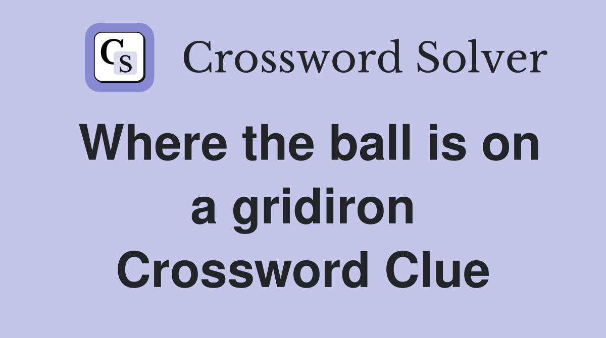 Where the ball is on a gridiron Crossword Clue