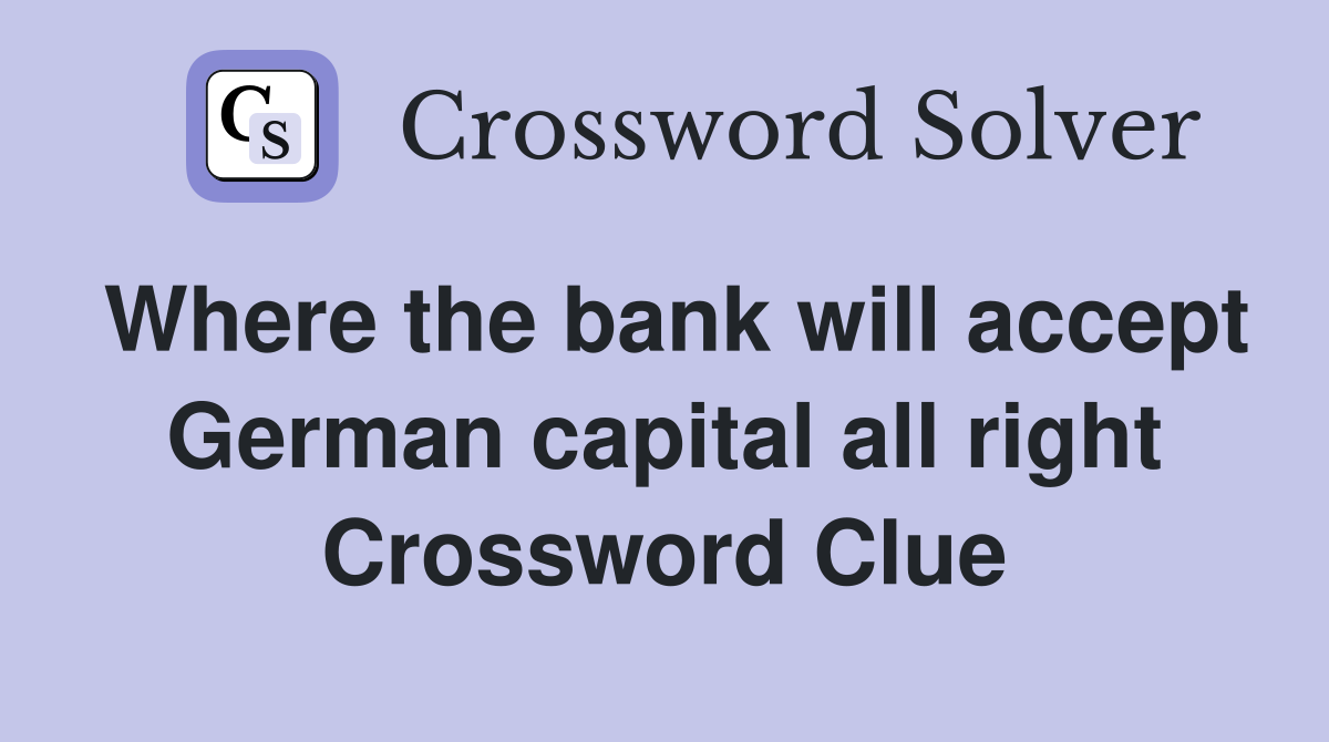 Where the bank will accept German capital all right Crossword Clue