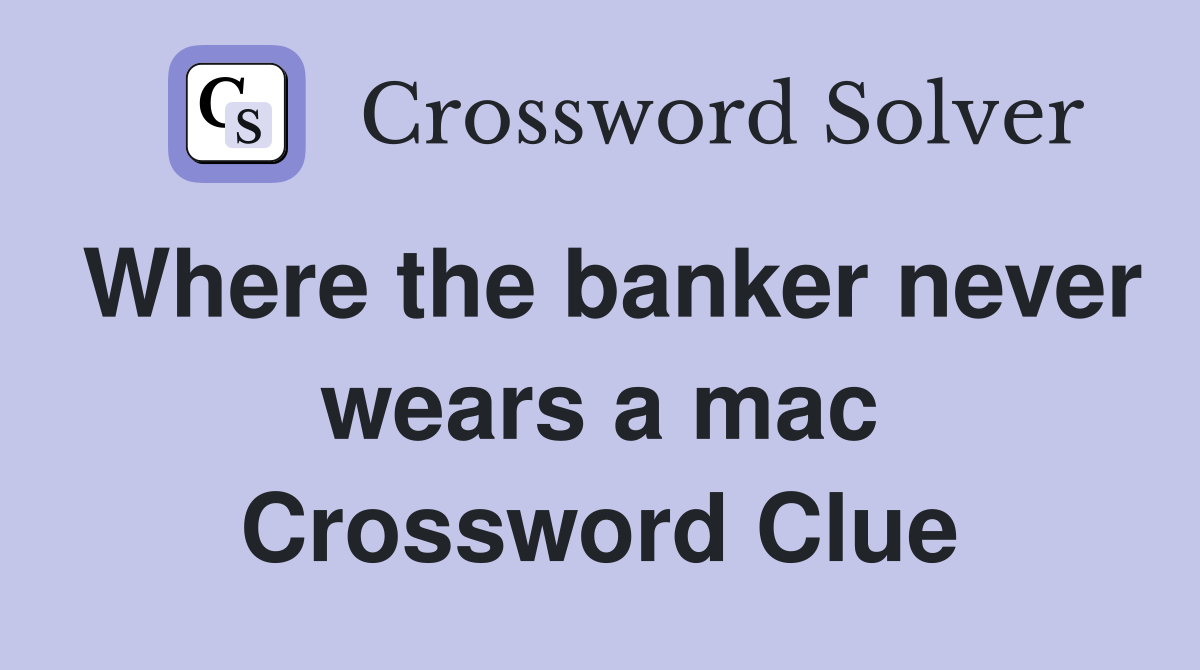 Where the banker never wears a mac Crossword Clue