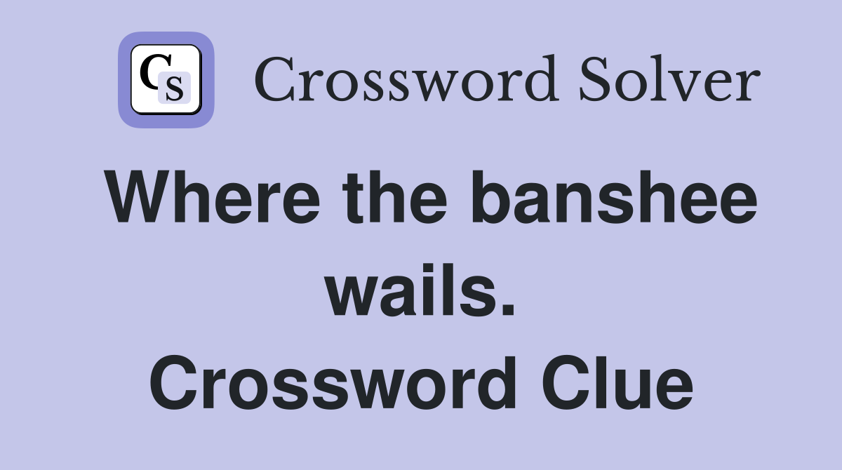 Where the banshee wails. Crossword Clue