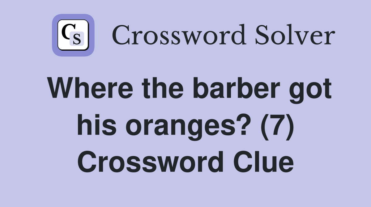 Where the barber got his oranges? (7) Crossword Clue