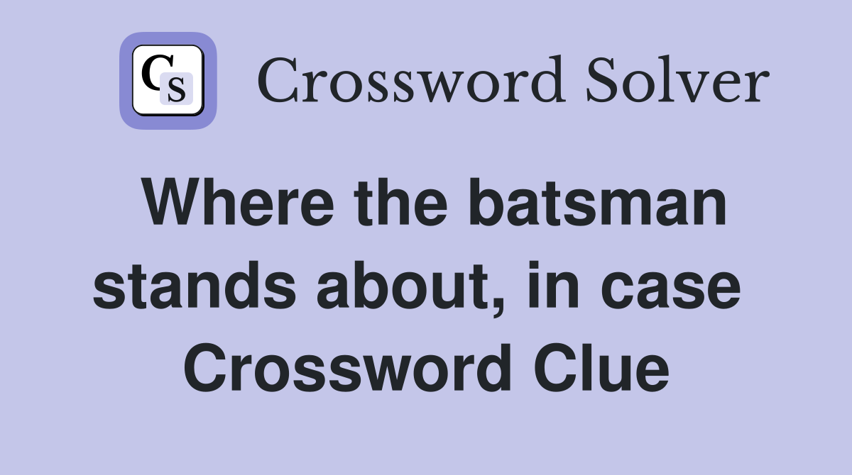 Where the batsman stands about, in case  Crossword Clue