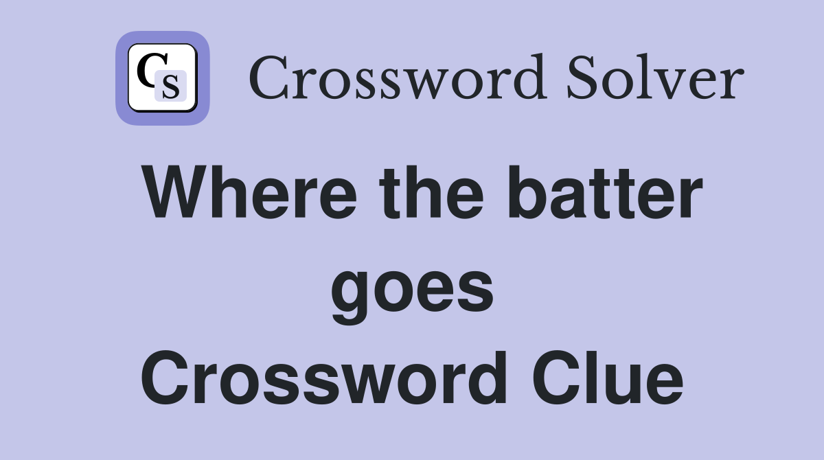Where the batter goes Crossword Clue