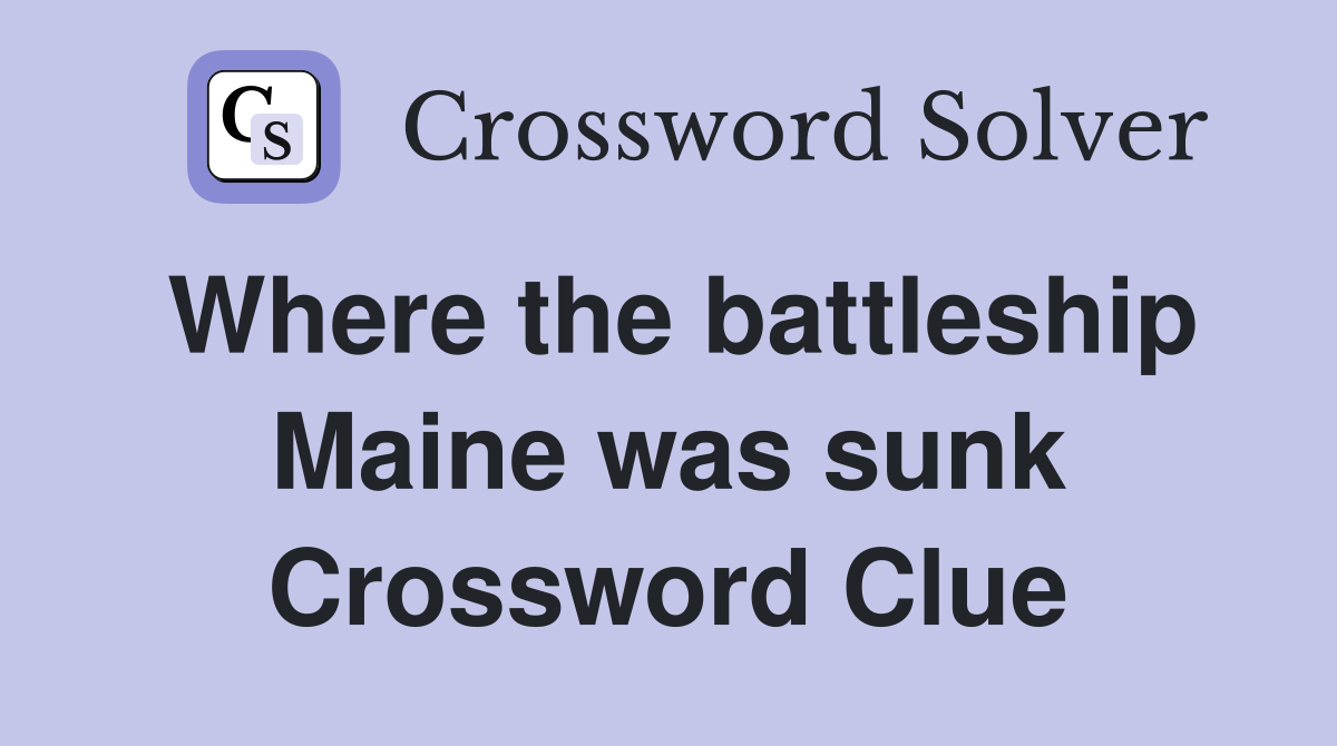 Where the battleship Maine was sunk Crossword Clue