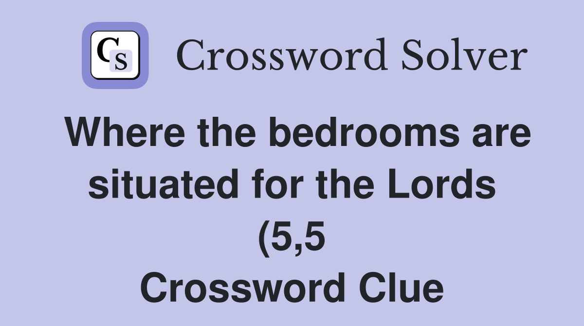 Where the bedrooms are situated for the Lords (5 5) Crossword Clue Where the bedrooms are situated for the Lords (5 5) Crossword Clue