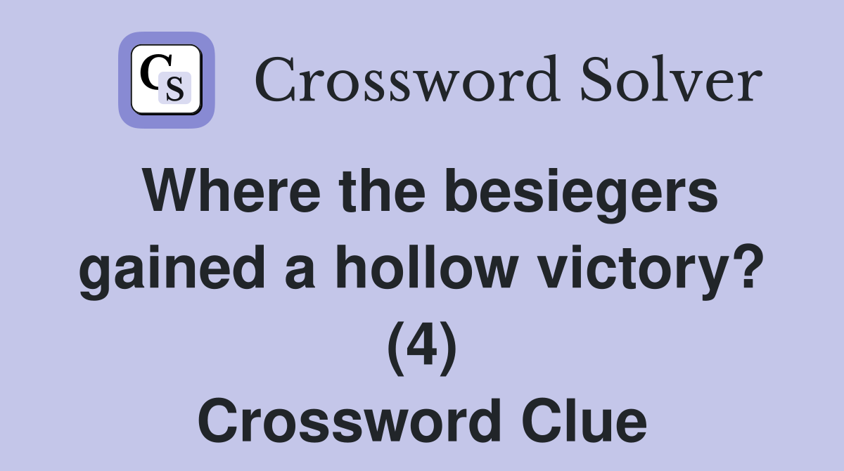 Where the besiegers gained a hollow victory? (4) Crossword Clue