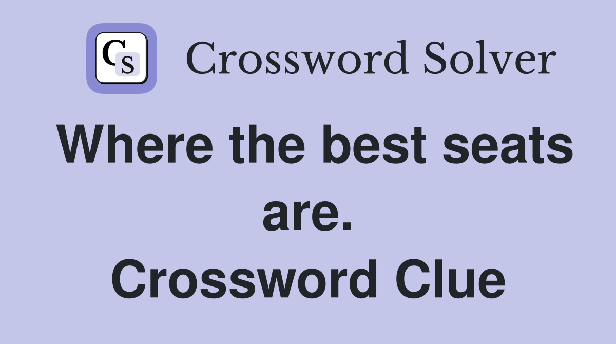 Where the best seats are. Crossword Clue