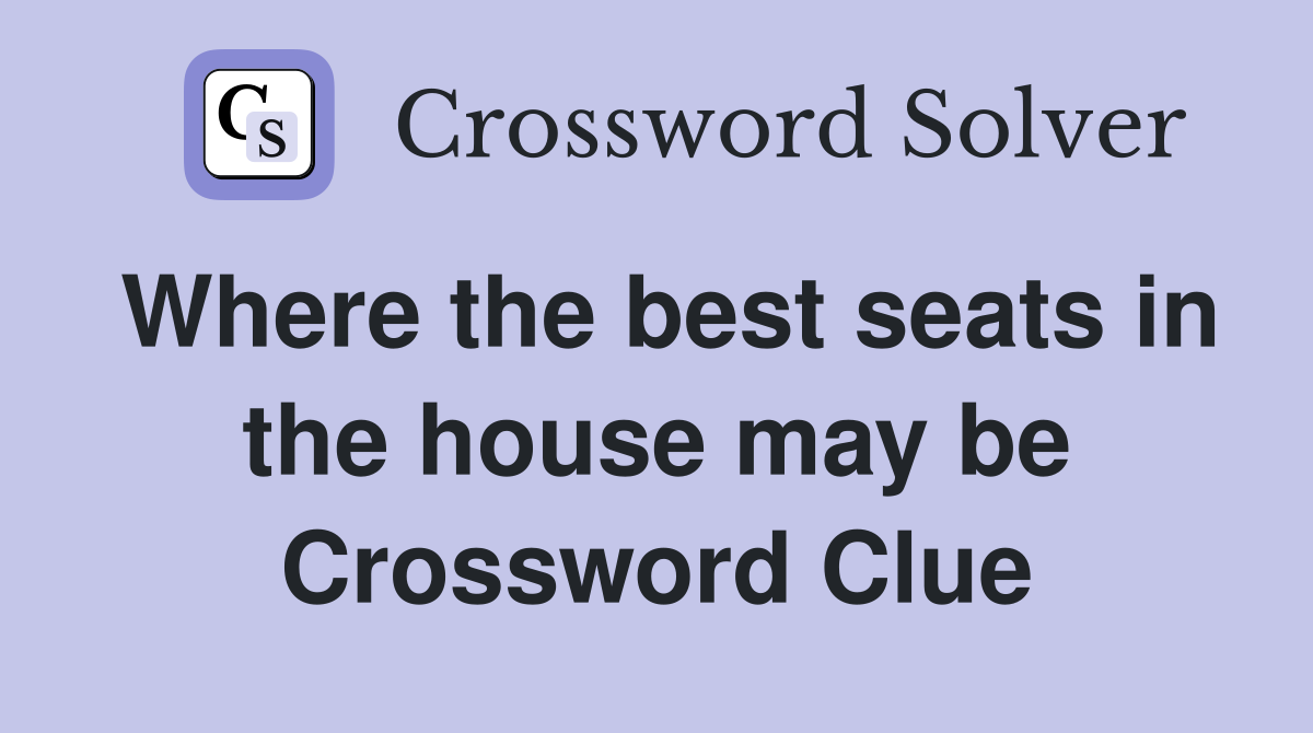 Where the best seats in the house may be Crossword Clue