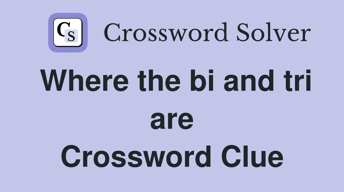 Where the bi and tri are Crossword Clue