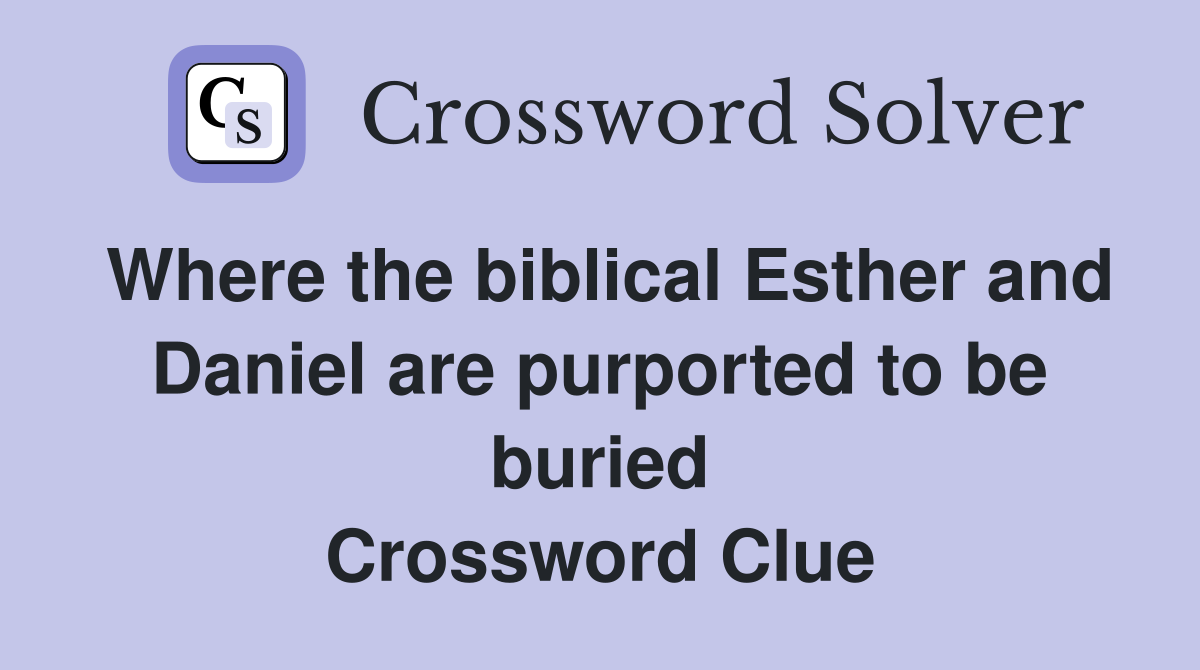 Where the biblical Esther and Daniel are purported to be buried Crossword Clue