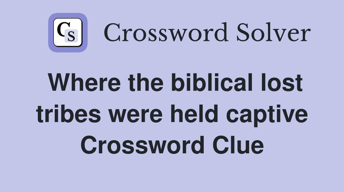Where the biblical lost tribes were held captive Crossword Clue