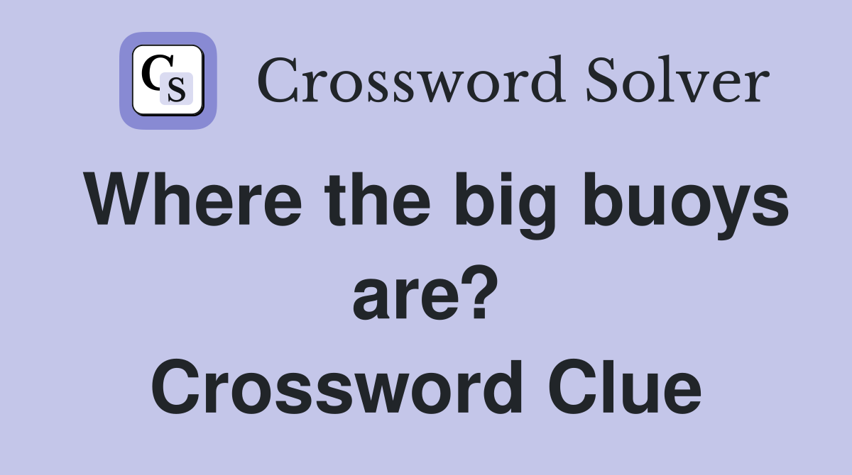 Where the big buoys are? Crossword Clue