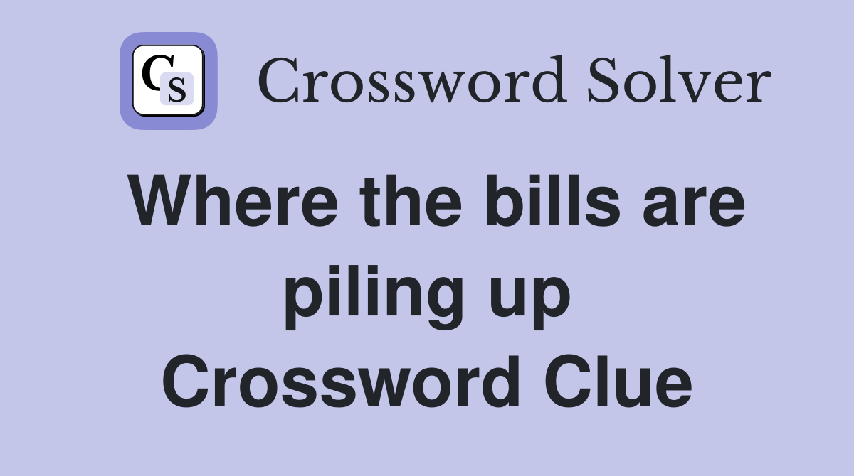 Where the bills are piling up Crossword Clue