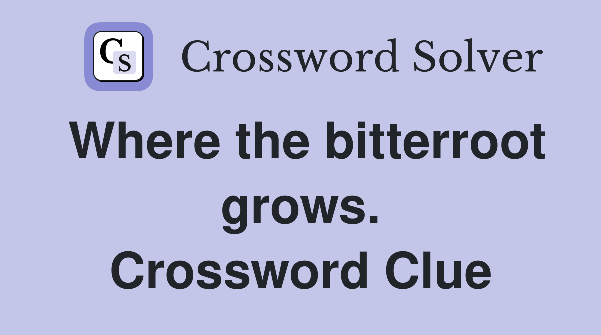 Where the bitterroot grows. Crossword Clue