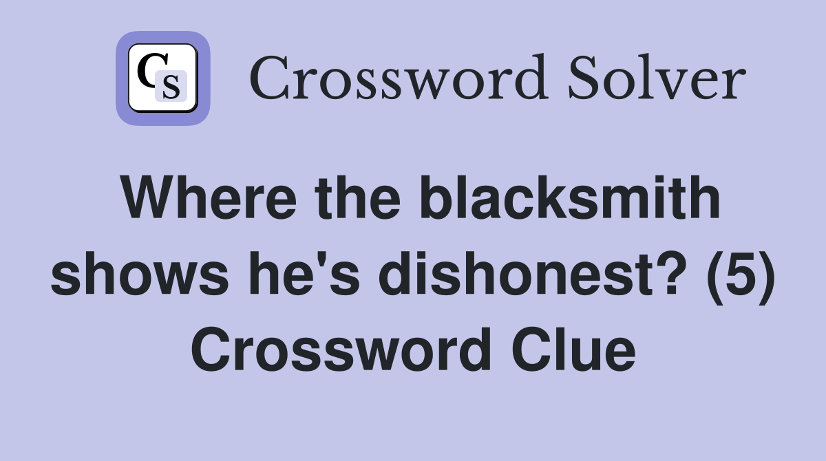 Where the blacksmith shows he's dishonest? (5) Crossword Clue