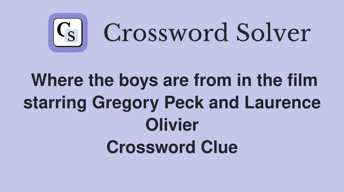 Where the boys are from in the film starring Gregory Peck and Laurence Olivier Crossword Clue