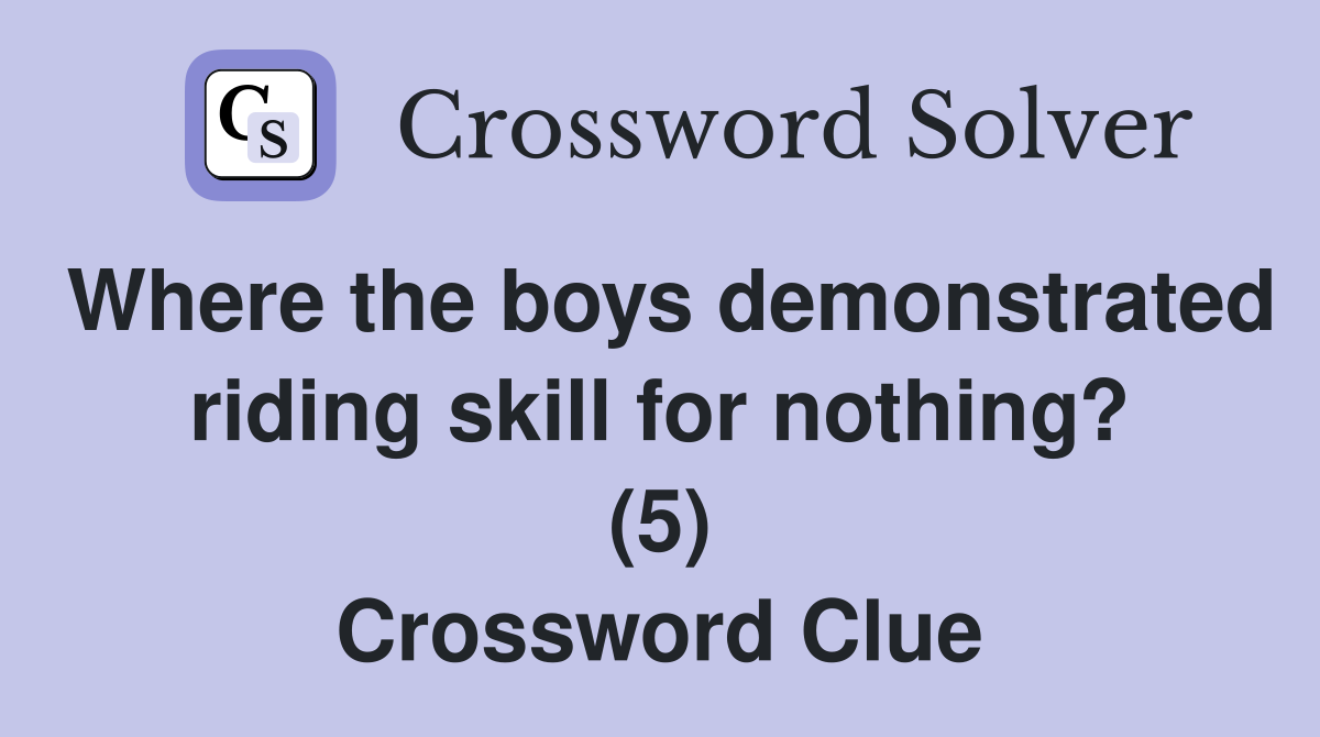 Where the boys demonstrated riding skill for nothing? (5) Crossword Clue