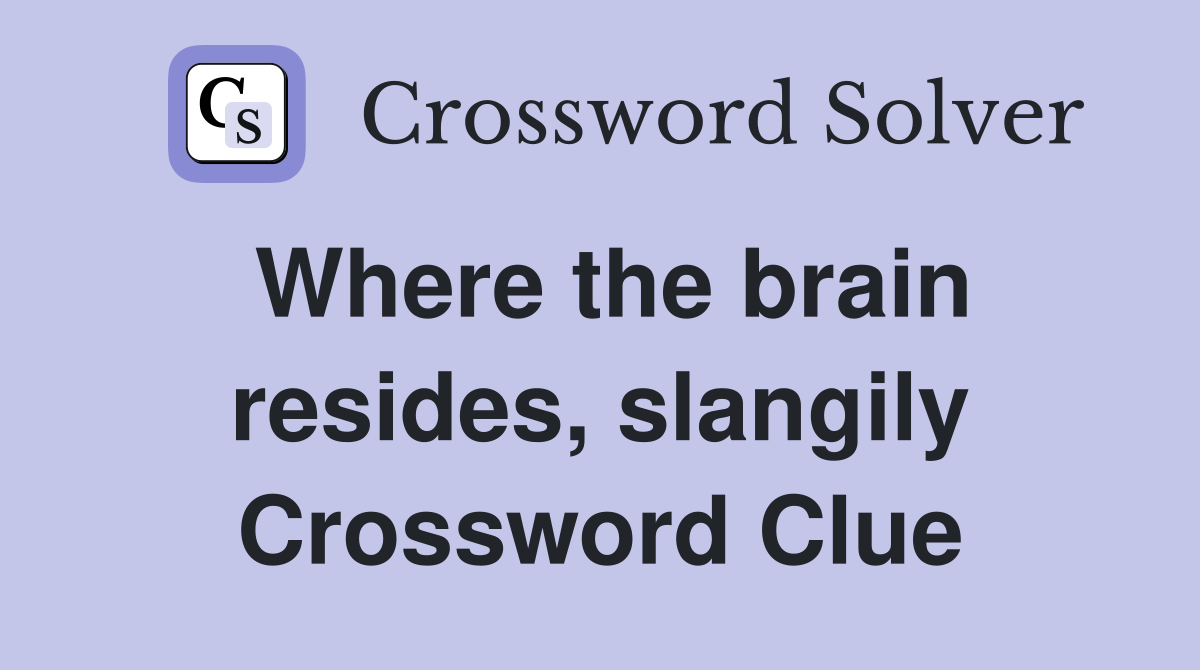 Where the brain resides, slangily Crossword Clue