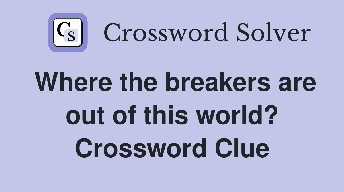Where the breakers are out of this world? Crossword Clue