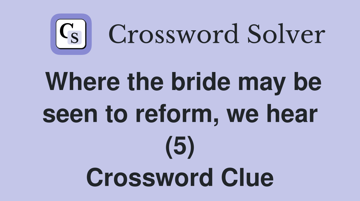 Where the bride may be seen to reform, we hear (5) Crossword Clue