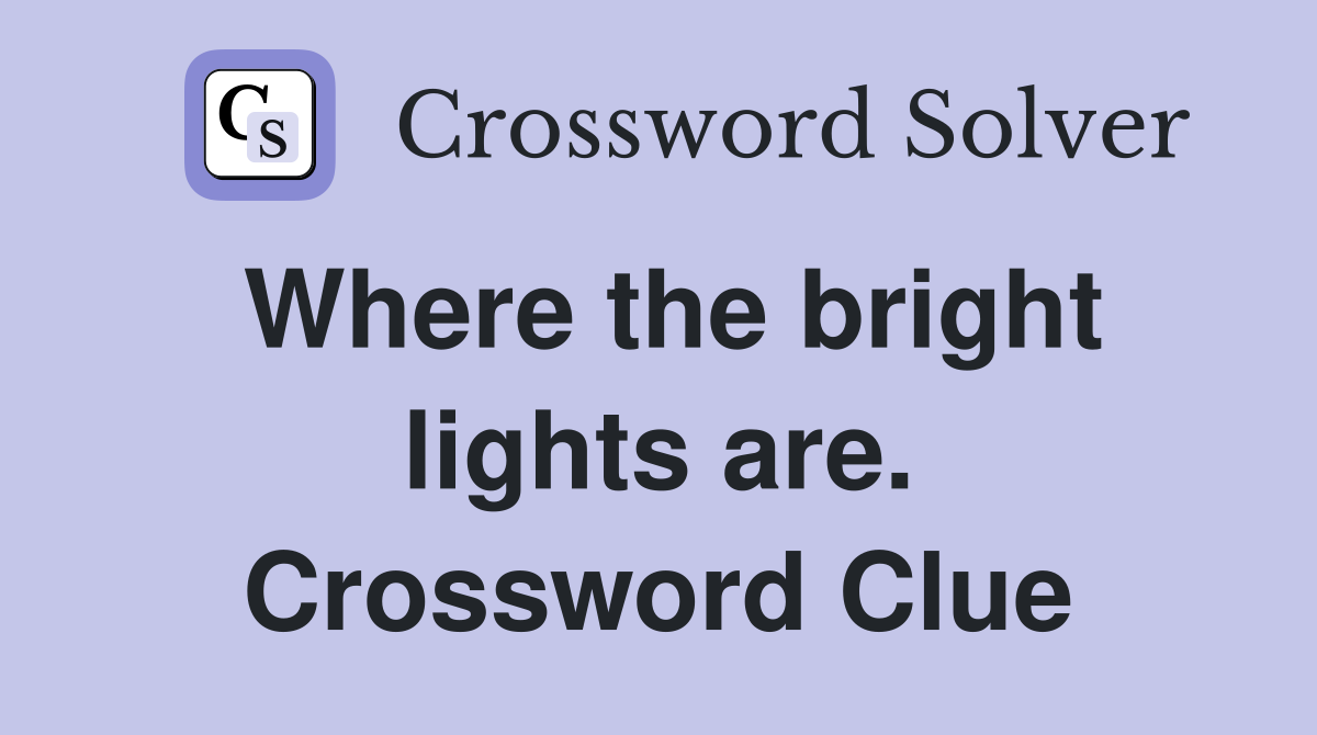 Where the bright lights are. Crossword Clue