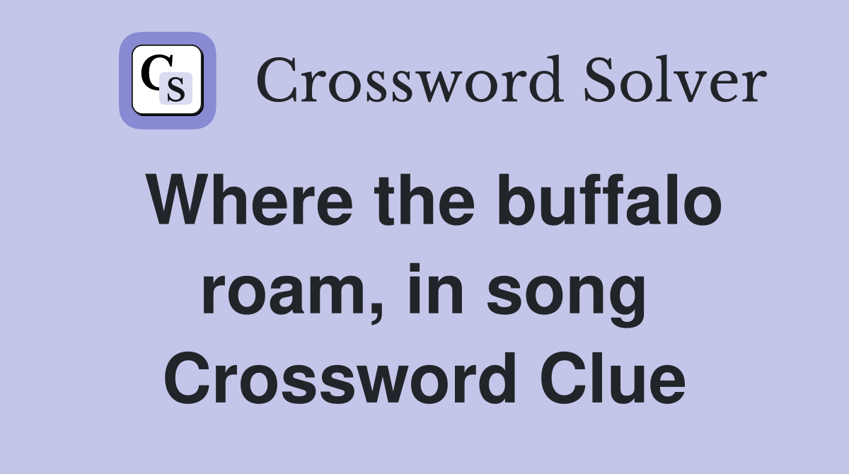 Where the buffalo roam, in song Crossword Clue