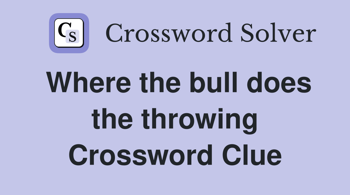 Where the bull does the throwing Crossword Clue