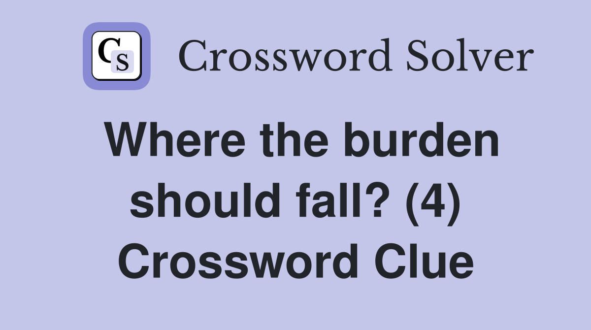 Where the burden should fall? (4) Crossword Clue