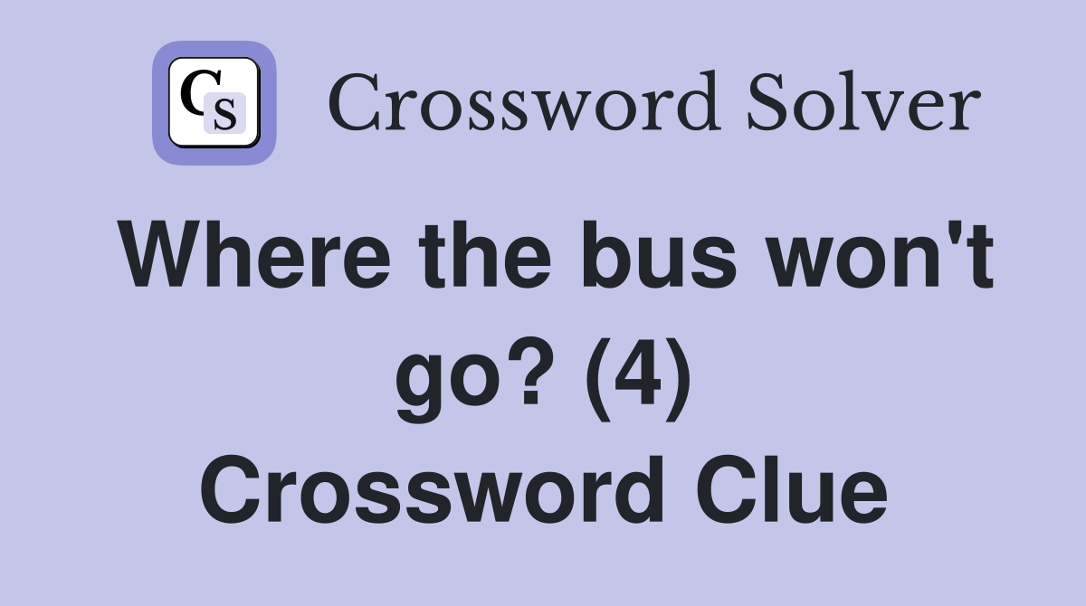 Where the bus won't go? (4) Crossword Clue