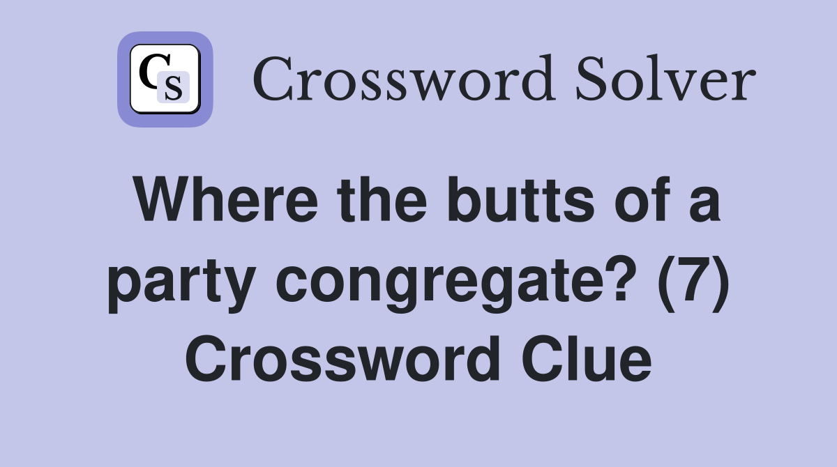 Where the butts of a party congregate? (7) Crossword Clue