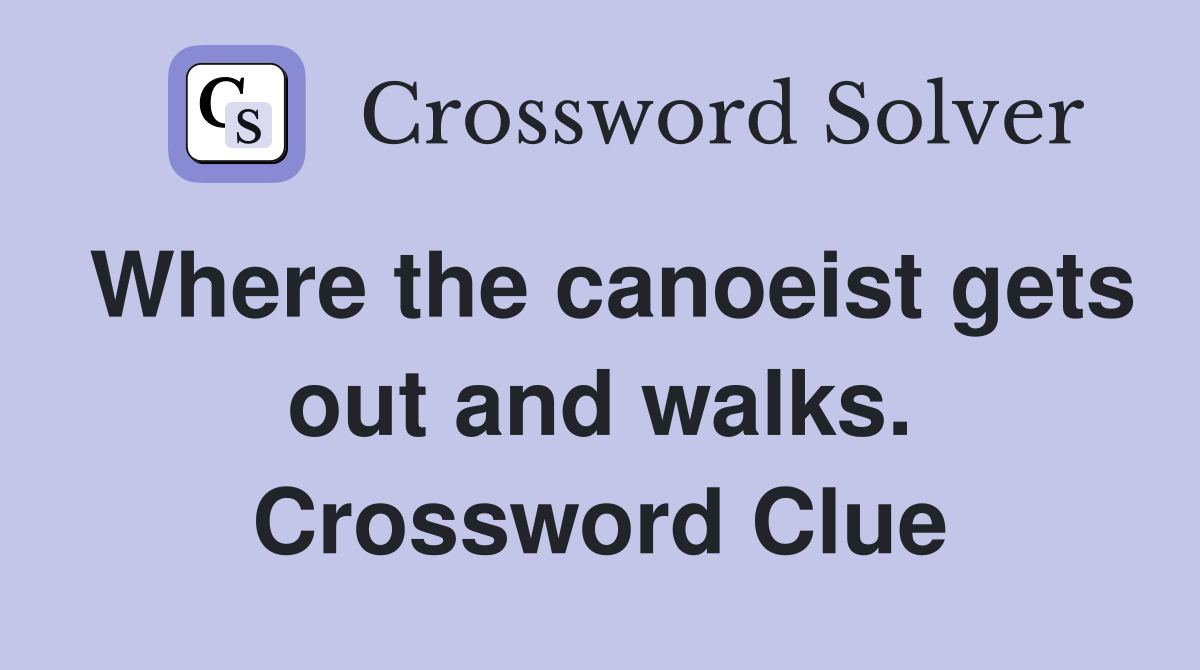 Where the canoeist gets out and walks. Crossword Clue