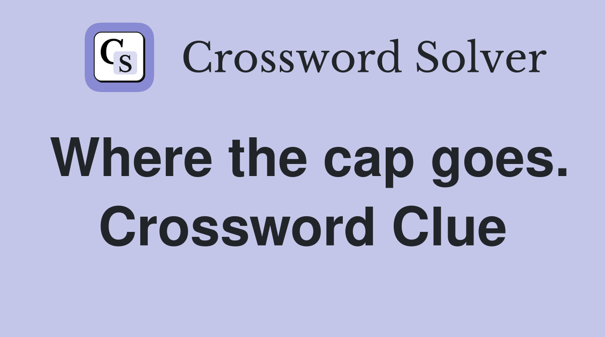 Where the cap goes. Crossword Clue