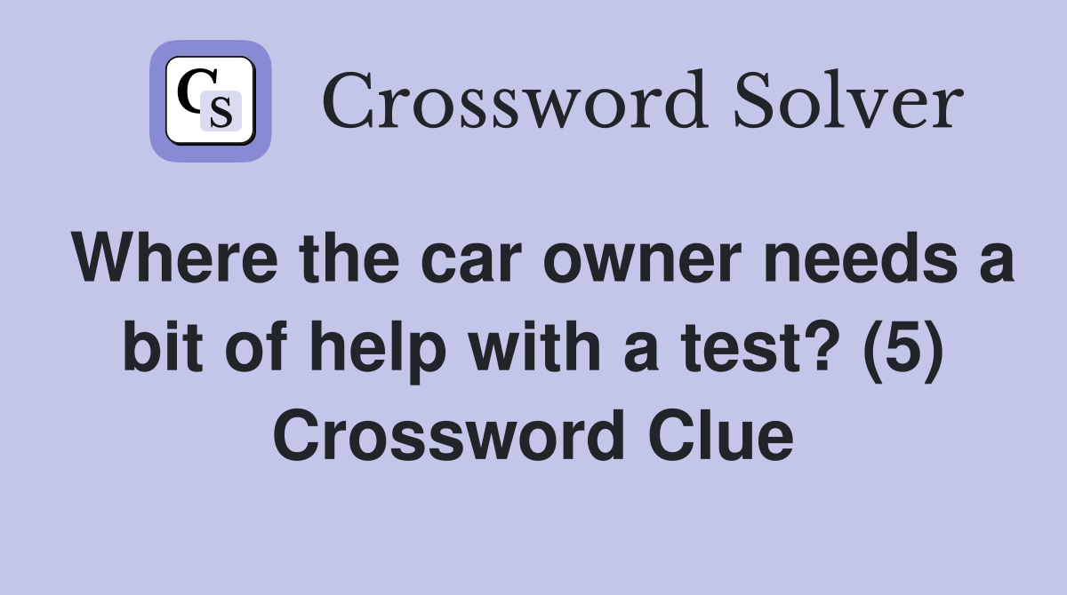 Where the car owner needs a bit of help with a test? (5) Crossword Clue