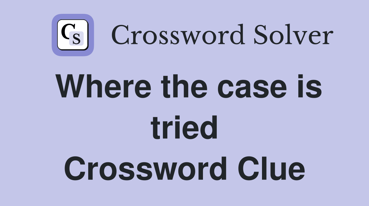 Where the case is tried Crossword Clue