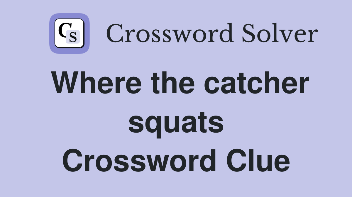 Where the catcher squats Crossword Clue