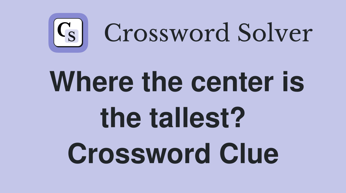 Where the center is the tallest? Crossword Clue
