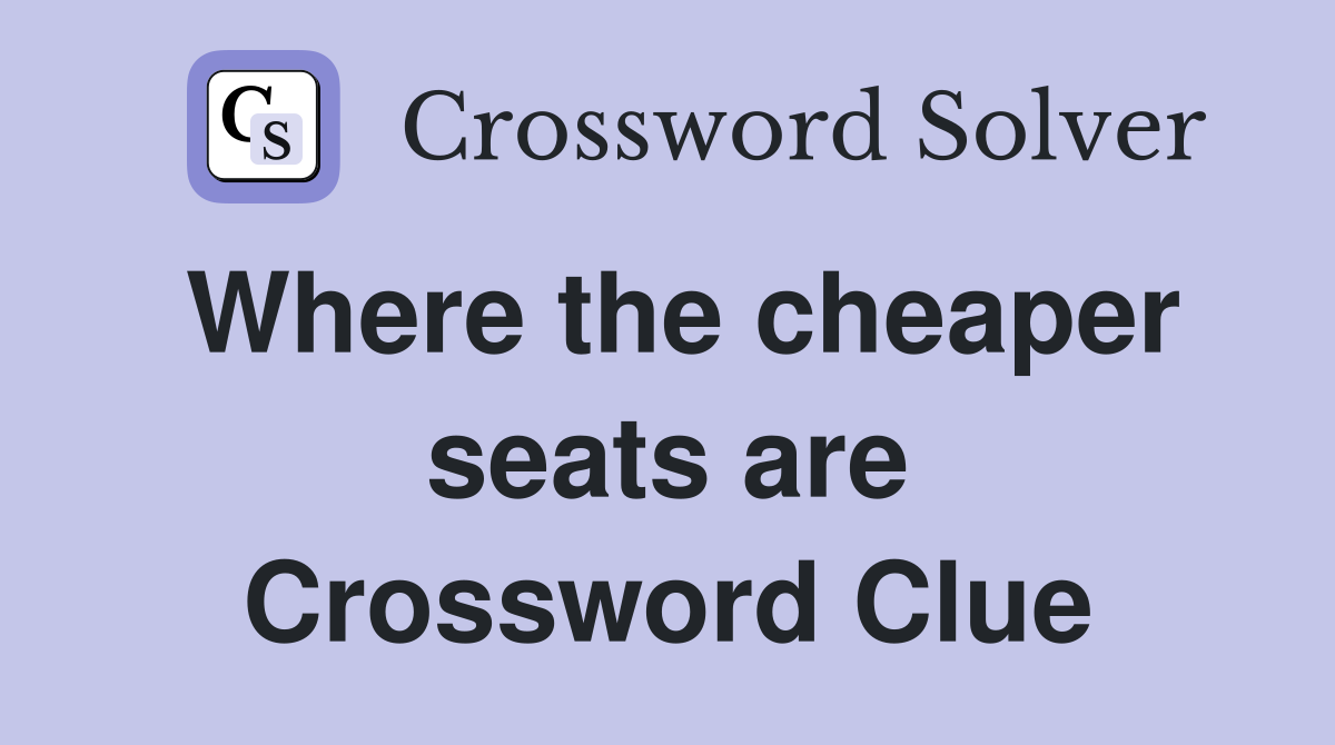 Where the cheaper seats are Crossword Clue