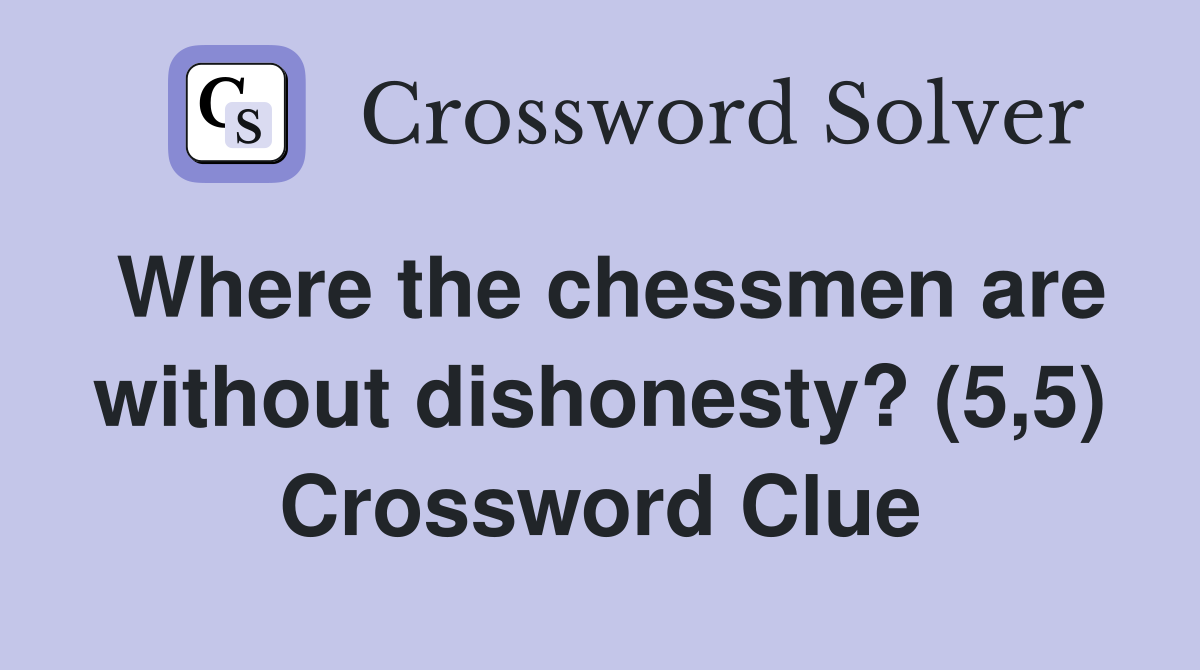 Where the chessmen are without dishonesty? (5,5) Crossword Clue