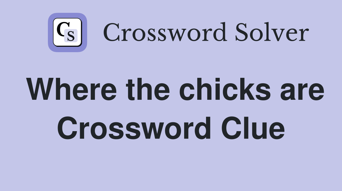 Where the chicks are Crossword Clue