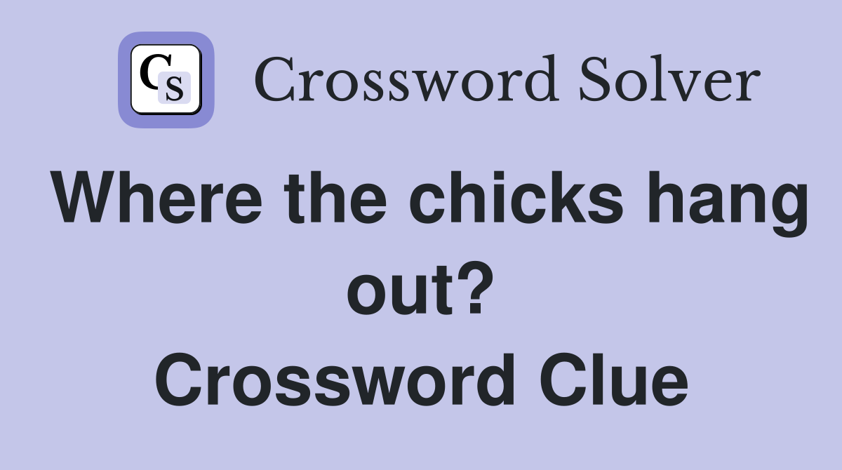 Where the chicks hang out? Crossword Clue