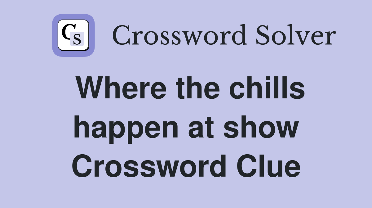 Where the chills happen at show Crossword Clue
