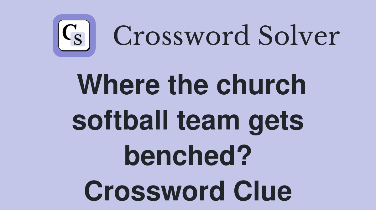 Where the church softball team gets benched? Crossword Clue